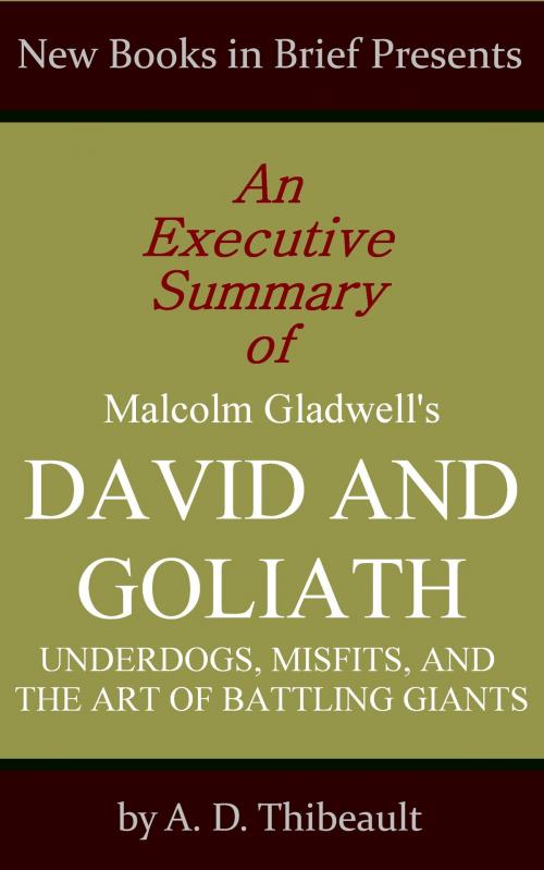 Cover of the book An Executive Summary of Malcolm Gladwell's 'David and Goliath: Underdogs, Misfits, and the Art of Battling Giants' by A. D. Thibeault, New Books in Brief