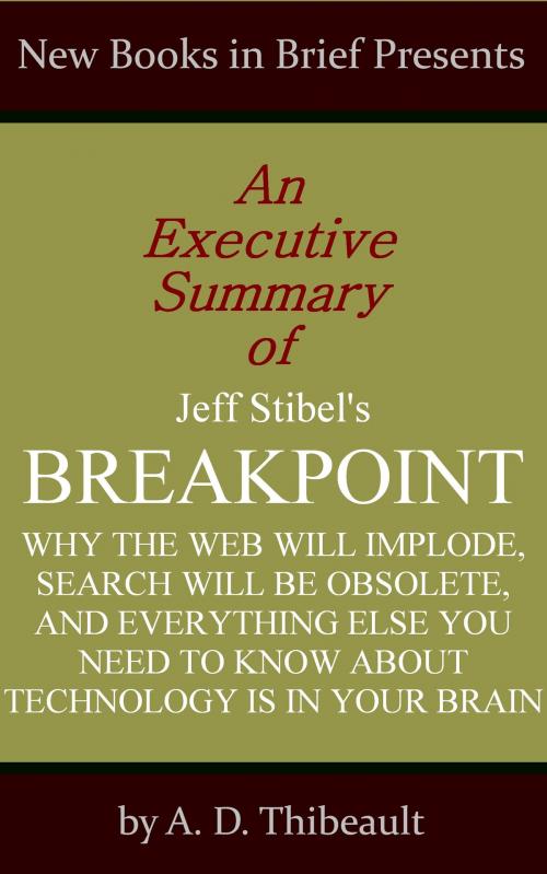 Cover of the book An Executive Summary of Jeff Stibel's 'Breakpoint: Why the Web Will Implode, Search Will Be Obsolete, and Everything Else You Need to Know About Technology Is in Your Brain' by A. D. Thibeault, New Books in Brief