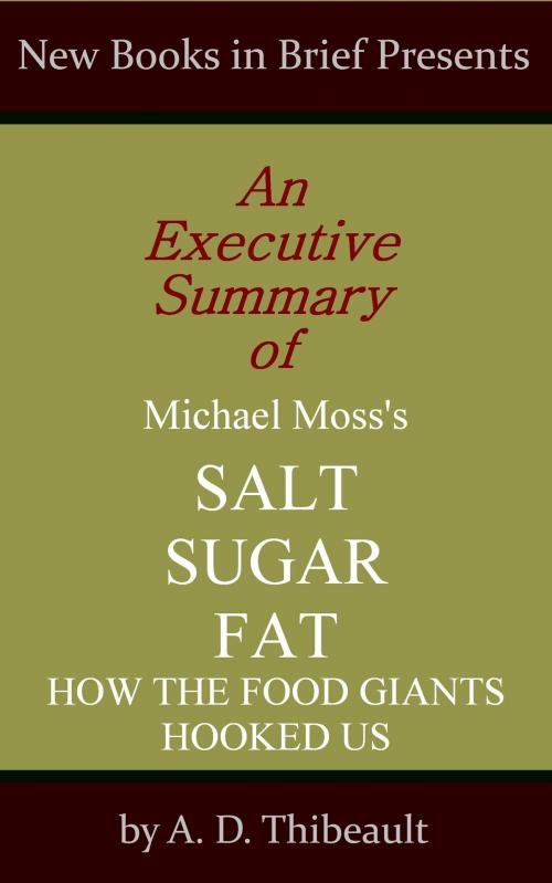 Cover of the book An Executive Summary of Michael Moss's 'Salt Sugar Fat: How the Food Giants Hooked Us' by A. D. Thibeault, New Books in Brief
