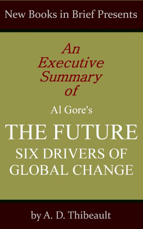 Cover of the book An Executive Summary of Al Gore's 'The Future: Six Drivers of Global Change' by A. D. Thibeault, New Books in Brief