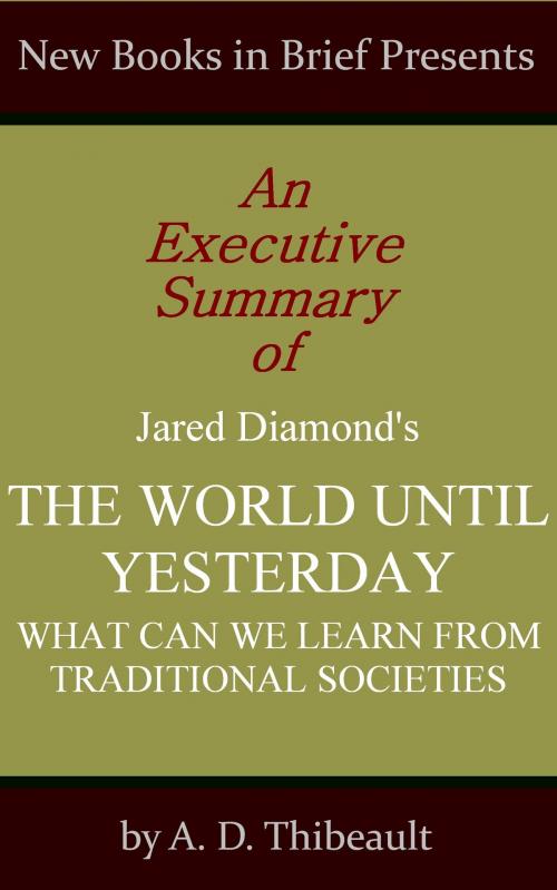 Cover of the book An Executive Summary of Jared Diamond's 'The World Until Yesterday: What Can We Learn from Traditional Societies' by A. D. Thibeault, New Books in Brief