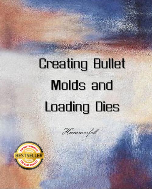 Cover of the book Creating Bullet Molds and Loading Dies by Richard Hammerfell, Digital Unlimited
