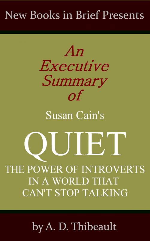 Cover of the book An Executive Summary of Susan Cain's 'Quiet: The Power of Introverts in a World That Can't Stop Talking' by A. D. Thibeault, New Books in Brief
