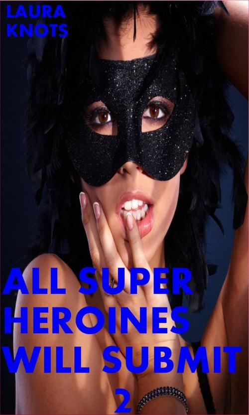 Cover of the book All Super Heroines Will Submit 2 by Laura Knots, Unimportant Books