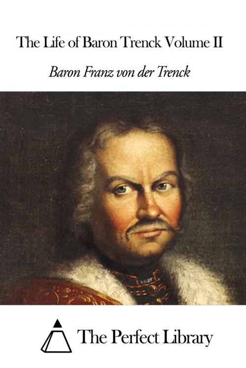 Cover of the book The Life of Baron Trenck Volume II by Baron Franz von der Trenck, The Perfect Library