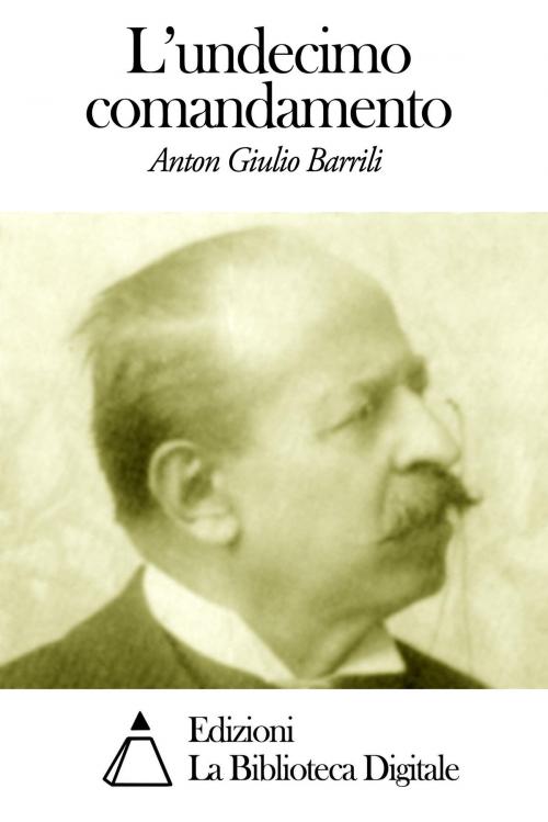 Cover of the book L'undecimo comandamento by Anton Giulio Barrili, Edizioni la Biblioteca Digitale