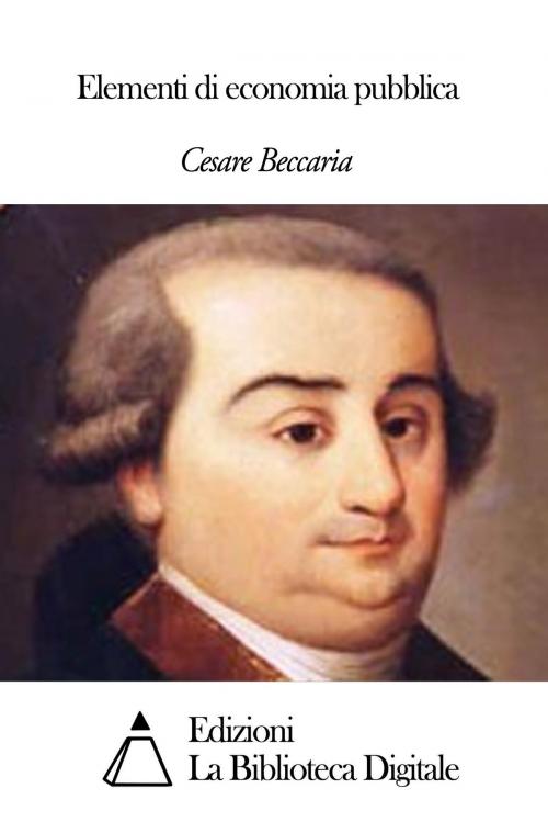 Cover of the book Elementi di economia pubblica by Cesare Beccaria, Edizioni la Biblioteca Digitale