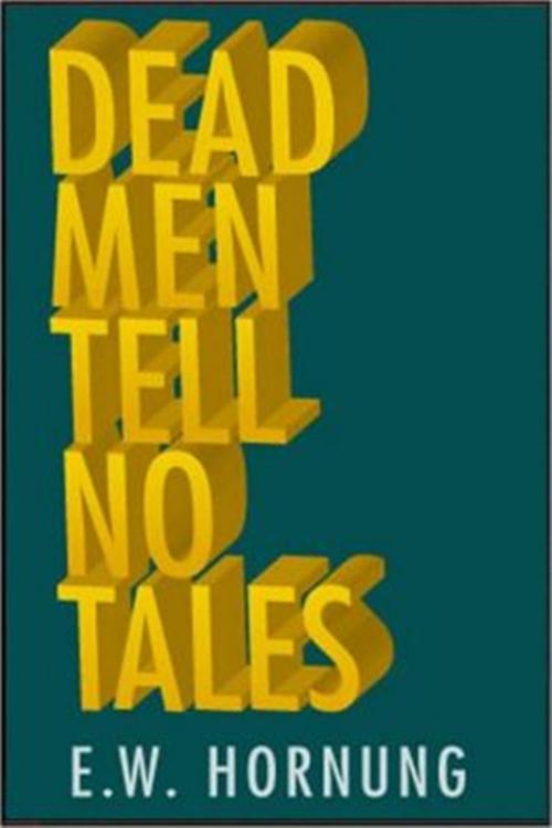 Cover of the book Dead Men Tell No Tales by E. W. Hornung, Classic Adventures