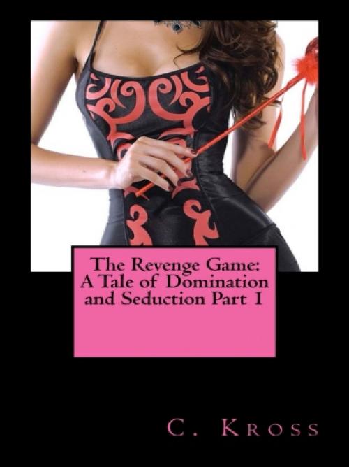 Cover of the book The Revenge Game: A Tale of Domination and Seduction Part 1 by C. Kross, Vince Stead