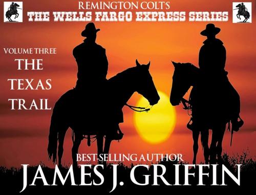 Cover of the book Remington Colt's The Wells Fargo Express Series - Volume 3 - The Texas Trail by James J. Griffin, Trestle Press