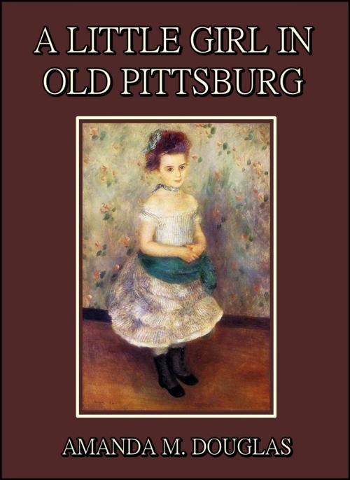 Cover of the book A Little Girl in Old Pittsburg by Amanda M. Douglas, DODD, MEAD AND COMPANY
