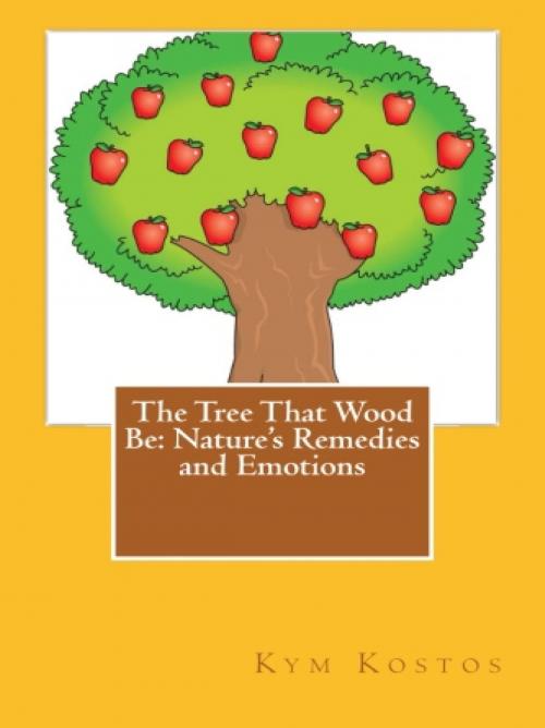 Cover of the book The Tree That Wood Be: Nature's Remedies and Emotions by Kym Kostos, Vince Stead