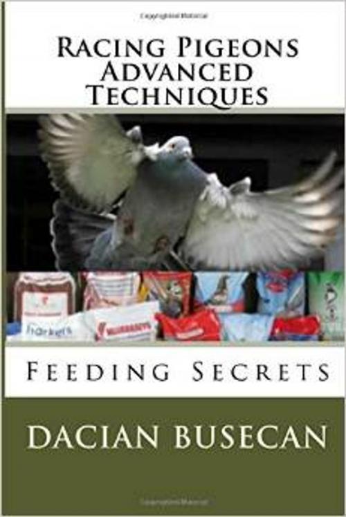 Cover of the book Racing Pigeons Advanced Techniques- Feeding Secrets by Dacian Busecan, Dacian Busecan