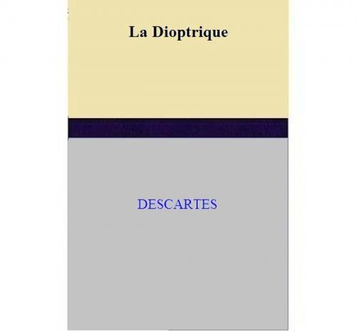 Cover of the book La Dioptrique by Descartes, Descartes