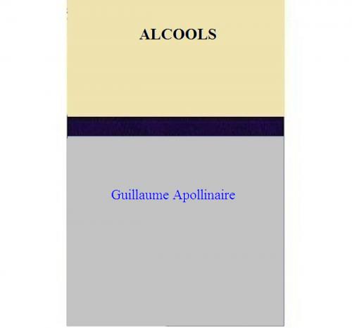 Cover of the book ALCOOLS by Guillaume Apollinaire, Guillaume Apollinaire
