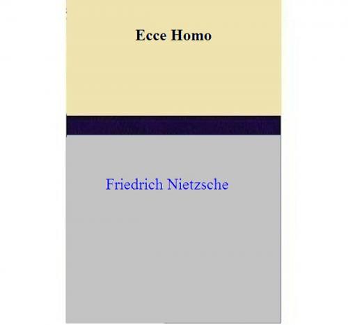 Cover of the book Ecce Homo by Friedrich NIETZSCHE, Friedrich NIETZSCHE