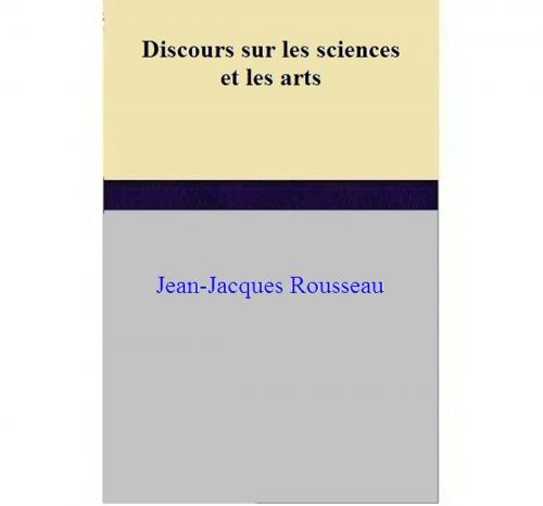 Cover of the book Discours sur les sciences et les arts by Jean-Jacques Rousseau, Jean-Jacques Rousseau