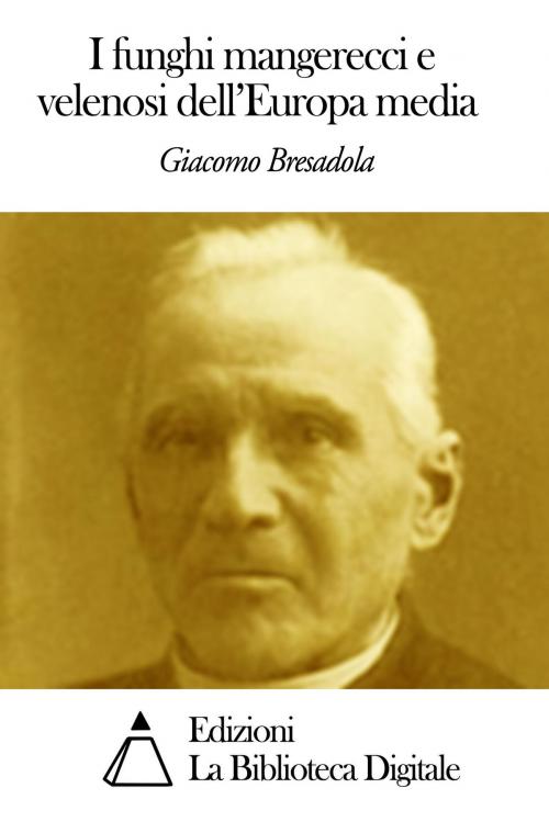 Cover of the book I funghi mangerecci e velenosi dell'Europa media by Giacomo Bresadola, Edizioni la Biblioteca Digitale