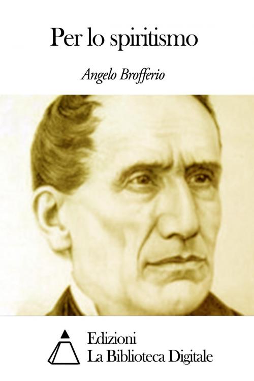 Cover of the book Per lo spiritismo by Angelo Brofferio, Edizioni la Biblioteca Digitale