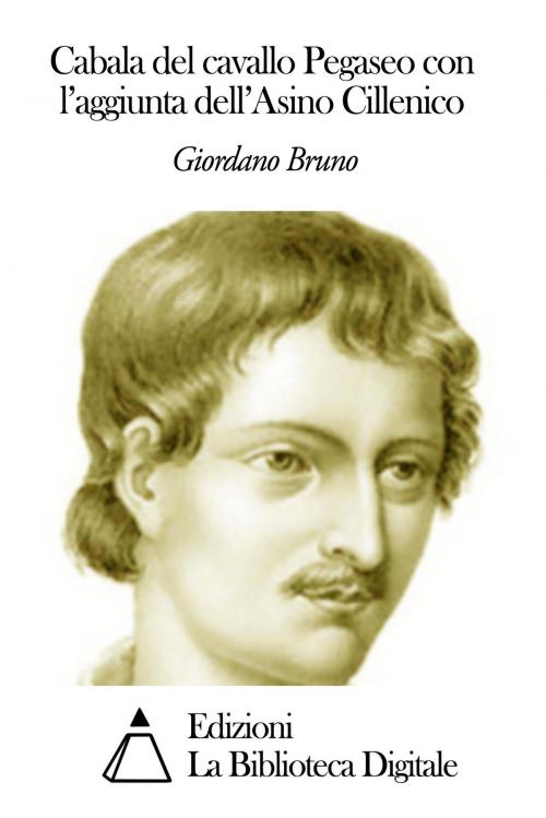Cover of the book Cabala del cavallo Pegaseo con l'aggiunta dell'Asino Cillenico by Giordano Bruno, Edizioni la Biblioteca Digitale