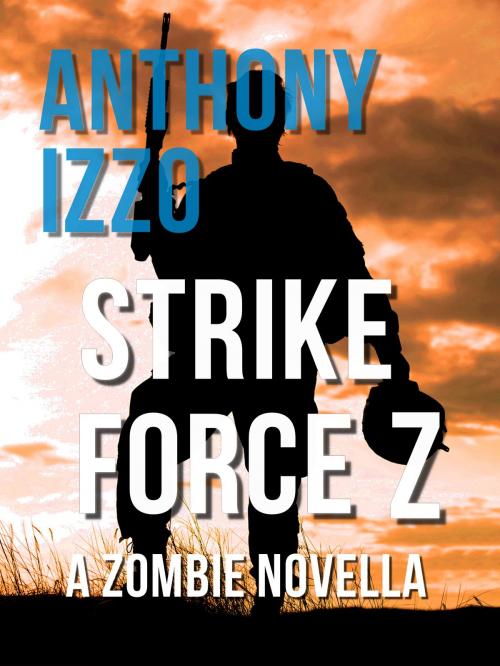 Cover of the book Strike Force Z - A Zombie Novella by Anthony Izzo, White Knuckle Books