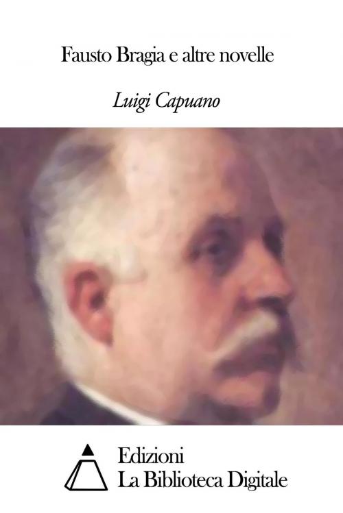 Cover of the book Fausto Bragia e altre novelle by Luigi Capuana, Edizioni la Biblioteca Digitale