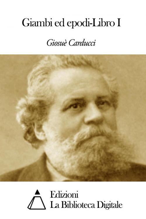 Cover of the book Giambi ed epodi-Libro I by Giosuè Carducci, Edizioni la Biblioteca Digitale