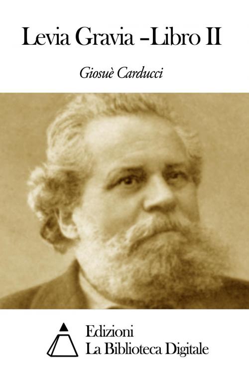Cover of the book Levia Gravia –Libro II by Giosuè Carducci, Edizioni la Biblioteca Digitale