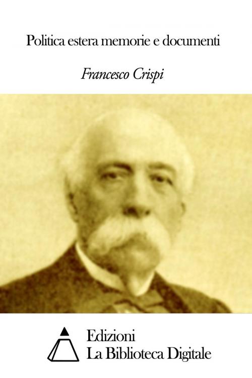 Cover of the book Politica estera memorie e documenti by Francesco Crispi, Edizioni la Biblioteca Digitale