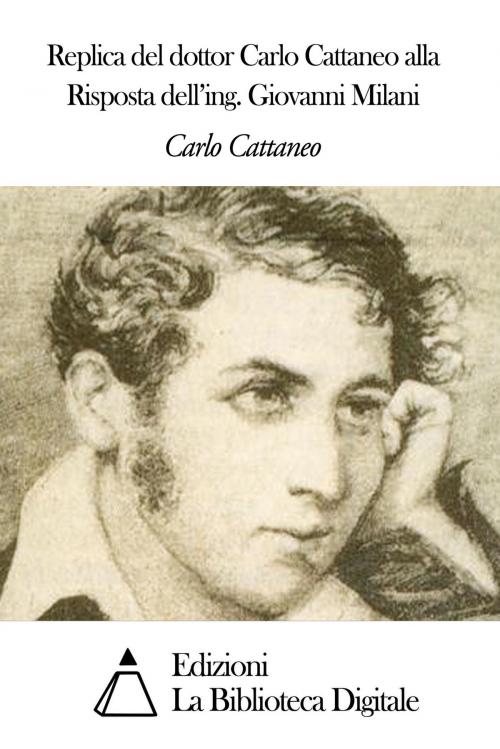 Cover of the book Replica del dottor Carlo Cattaneo alla Risposta dell'ing. Giovanni Milani by Carlo Cattaneo, Edizioni la Biblioteca Digitale
