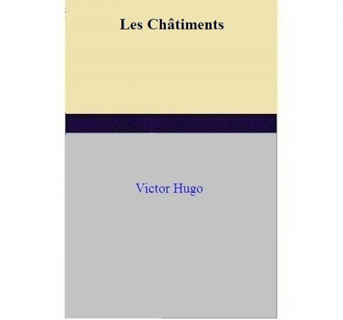 Cover of the book Les Châtiments by Victor Hugo, Victor Hugo