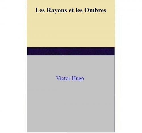 Cover of the book Les Rayons et les Ombres by Victor HUGO, Victor HUGO