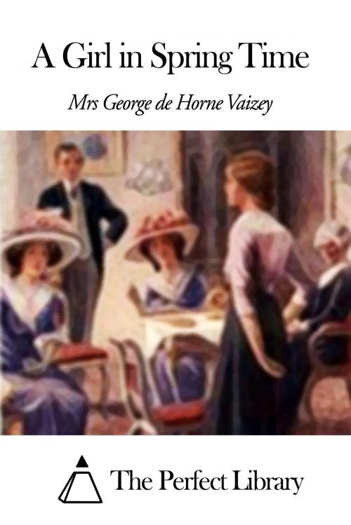 Cover of the book A Girl in Spring Time by Mrs George de Horne Vaizey, The Perfect Library