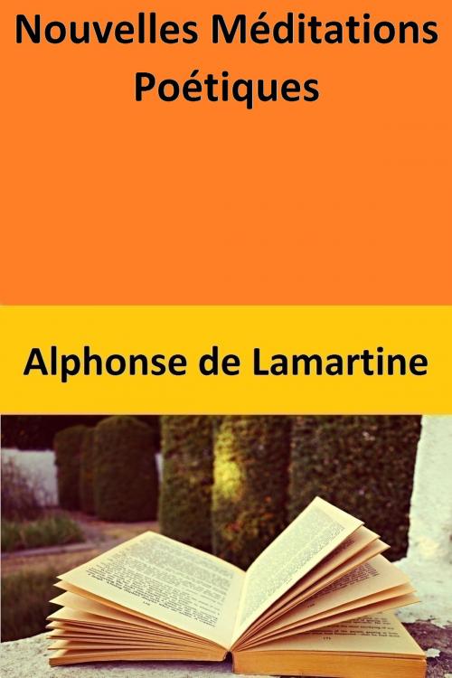 Cover of the book Nouvelles Méditations Poétiques by Alphonse de Lamartine, Alphonse de Lamartine