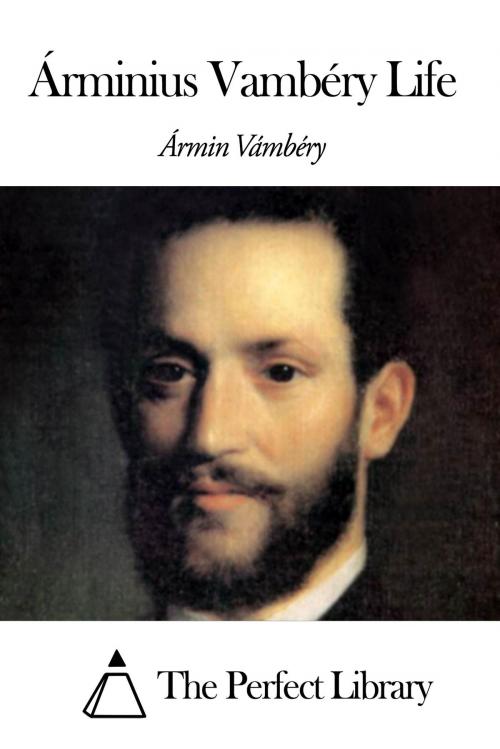 Cover of the book Árminius Vambéry Life by Árminius Vambéry, The Perfect Library