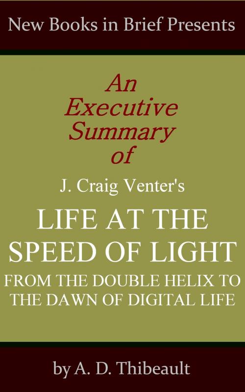 Cover of the book An Executive Summary of J. Craig Venter's 'Life at the Speed of Light: From the Double Helix to the Dawn of Digital Life' by A. D. Thibeault, New Books in Brief