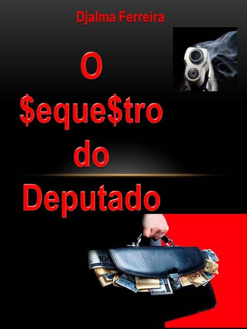 Cover of the book O SEQUESTRO DO DEPUTADO by Djalma Ferreira, Djalma Ferreira
