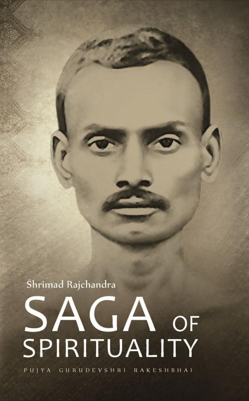 Cover of the book Shrimad Rajchandra – Saga of Spirituality by Pujya Gurudevshri Rakeshbhai, Shrimad Rajchandra Adhyatmik Satsang Sadhana Kendra