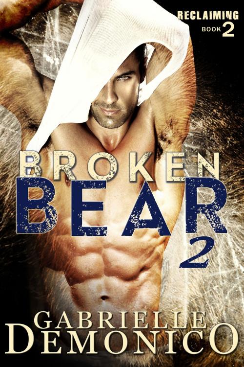 Cover of the book Broken Bear 2 (Reclaiming) by Gabrielle Demonico, Gabrielle Demonico