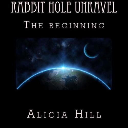 Cover of the book Rabbit Hole Unravel : The Beginning by Alicia Hill, Alicia Hill/ Createspace.com