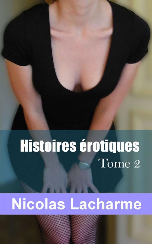 Cover of the book Histoires érotiques, tome 2 by Nicolas Lacharme, Nicolas Lacharme