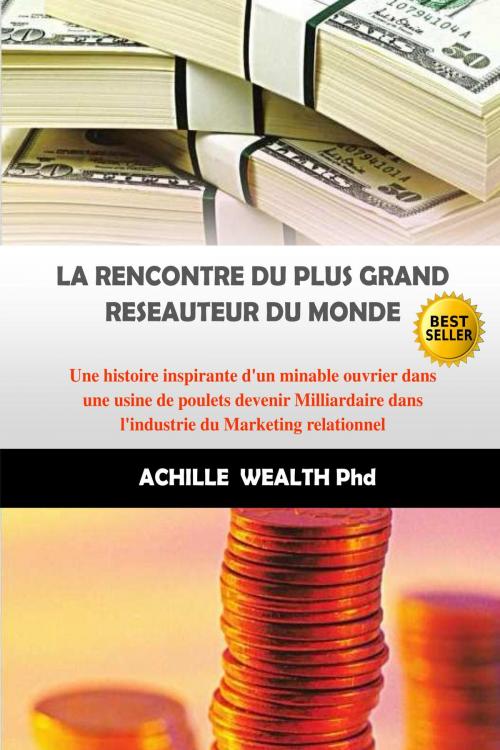 Cover of the book LA RENCONTRE DU PLUS GRAND RESEAUTEUR DU MONDE by ACHILLE  WEALTH PHD, ACHILLE WEALTH PHD