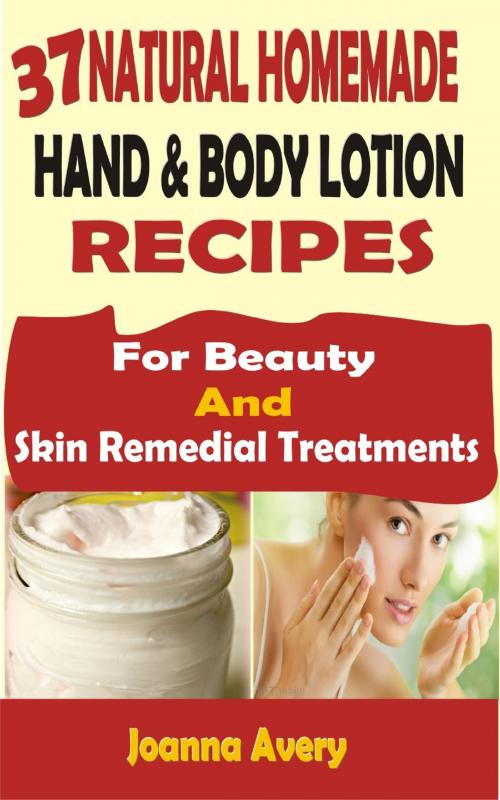 Cover of the book 37 Natural Homemade Hand & Body Lotion Recipes by Joanna Avery, Mayorline