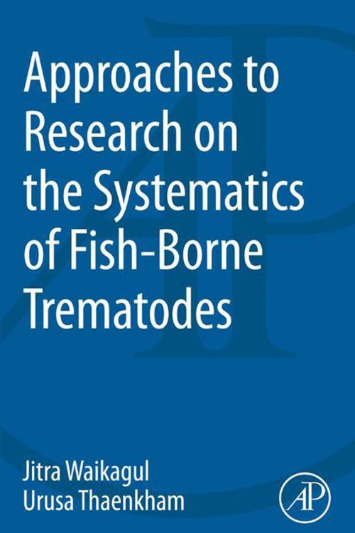 Cover of the book Approaches to Research on the Systematics of Fish-Borne Trematodes by Jitra Waikagul, Urusa Thaekham, Elsevier Science