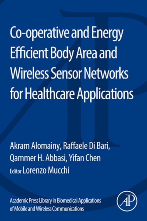 Cover of the book Co-operative and Energy Efficient Body Area and Wireless Sensor Networks for Healthcare Applications by Akram Alomainy, Raffaele Di Bari, Yifan Chen, Qammer H. Abbasi, Elsevier Science