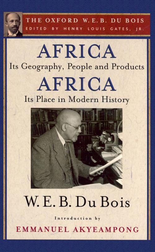 Cover of the book Africa, Its Geography, People and Products and Africa-Its Place in Modern History (The Oxford W. E. B. Du Bois) by W. E. B. Du Bois, Oxford University Press