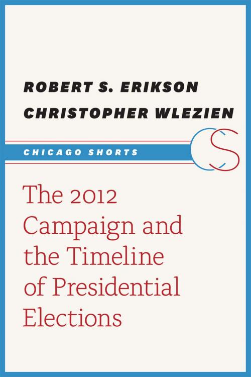 Cover of the book The 2012 Campaign and the Timeline of Presidential Elections by Robert S. Erikson, Christopher Wlezien, University of Chicago Press