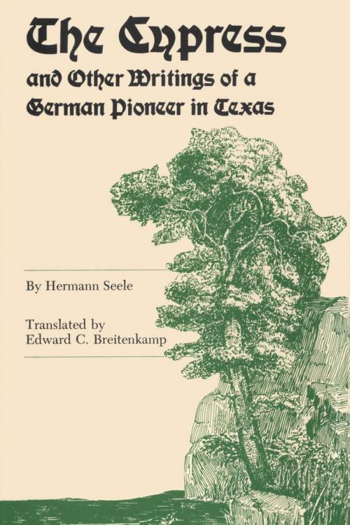 Cover of the book The Cypress and Other Writings of a German Pioneer in Texas by Hermann Seele, University of Texas Press