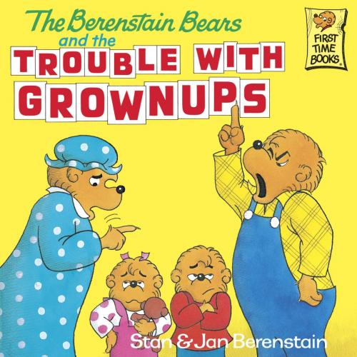 Cover of the book The Berenstain Bears and the Trouble with Grownups by Stan Berenstain, Random House Children's Books