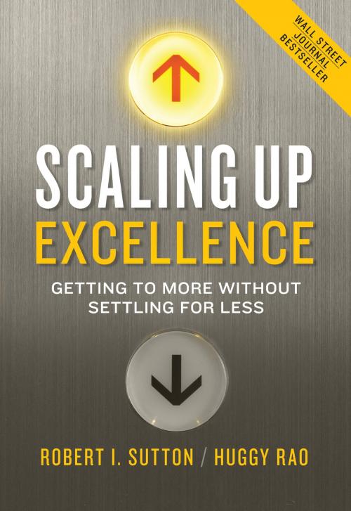 Cover of the book Scaling Up Excellence by Robert I. Sutton, Huggy Rao, The Crown Publishing Group
